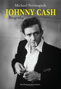 Johnny Cash: Biografia (Johnny Cash: The Biography) - Michael Streissguth, Wydawnictwo Dolnośląskie, 2012