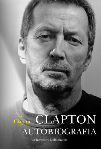 Clapton. Autobiografia. (Clapton: The Autobiography) - Eric Clapton, Wydawnictwo Dolnośląskie, 2012