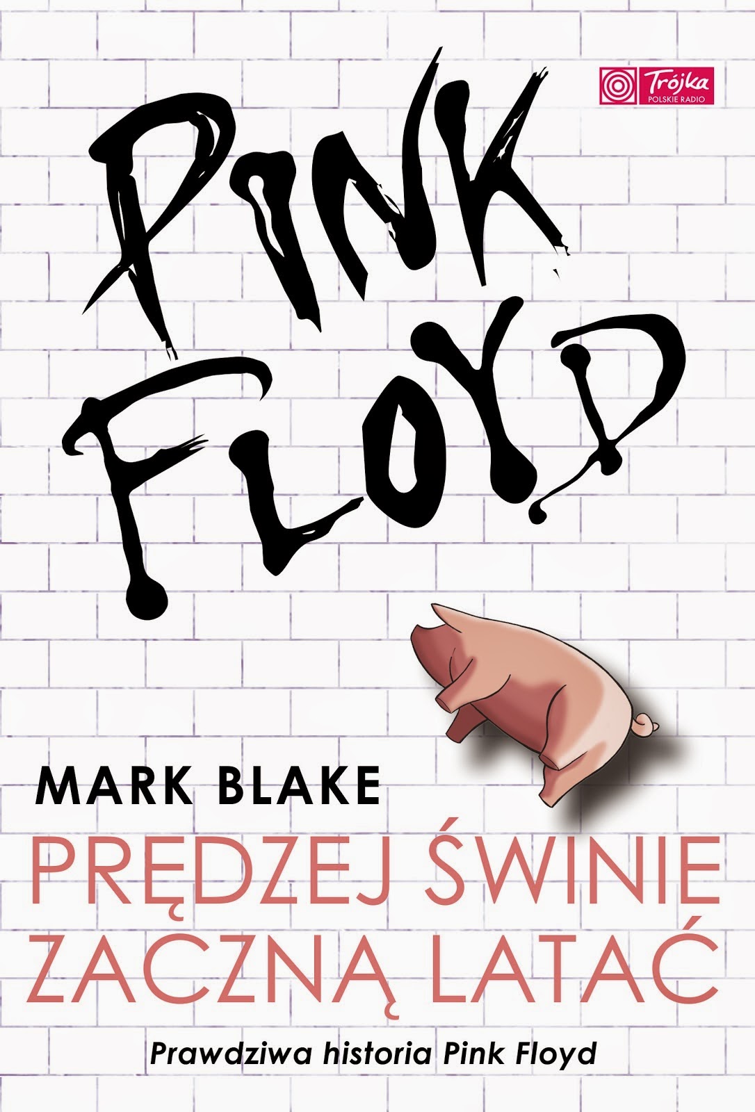 Pink Floyd. Prędzej świnie zaczną latać (Pigs might fly. The inside story of Pink Floyd) - Mark Blake, Wydawnictwo Sine Qua Non, 2012