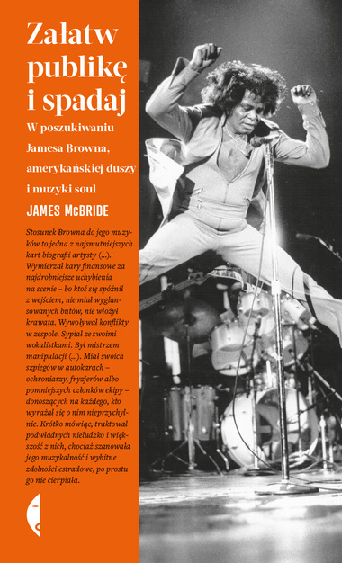 Załatw publikę i spadaj. W poszukiwaniu Jamesa Browna, amerykańskiej duszy i muzyki soul, James McBride, Wydawnictwo Czarne