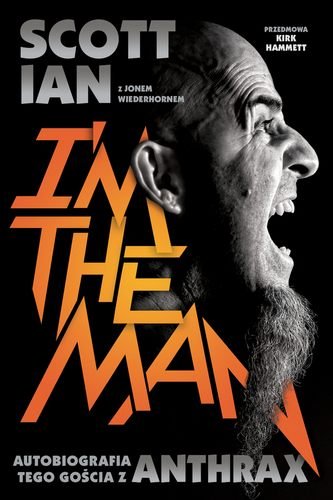 I'm the Man. Autobiografia tego gościa z Anthrax - Scott Ian, Jon Wiederhorn, In Rock, 2016