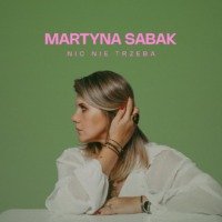 Martyna Sabak – Nic nie trzeba